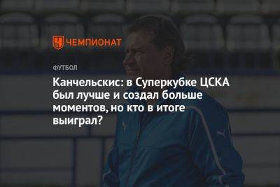 Канчельскис: в Суперкубке ЦСКА был лучше и создал больше моментов, но кто в итоге выиграл?