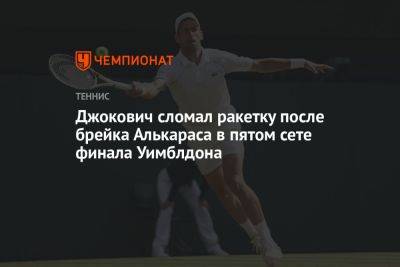 Джокович сломал ракетку после брейка Алькараса в пятом сете финала Уимблдона
