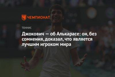 Джокович — об Алькарасе: он, без сомнения, доказал, что является лучшим игроком мира