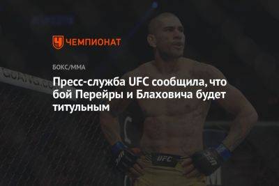 Пресс-служба UFC сообщила, что бой Перейры и Блаховича будет титульным