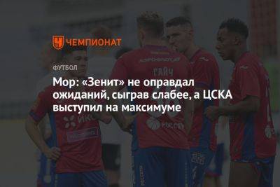 Мор: «Зенит» не оправдал ожиданий, сыграв слабее, а ЦСКА выступил на максимуме