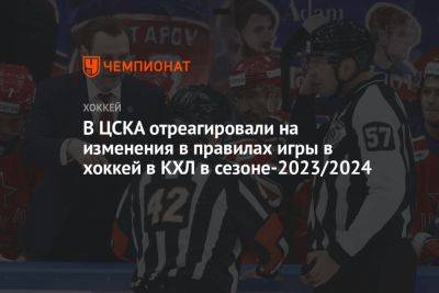 В ЦСКА отреагировали на изменения в правилах игры в хоккей в КХЛ в сезоне-2023/2024