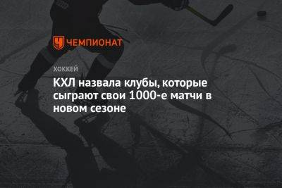 КХЛ назвала клубы, которые сыграют свои 1000-е матчи в новом сезоне - championat.com - Москва - Сочи - Нижний Новгород - Астана - Магнитогорск