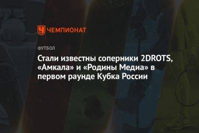Стали известны соперники 2DROTS, «Амкала» и «Родины Медиа» в первом раунде Кубка России