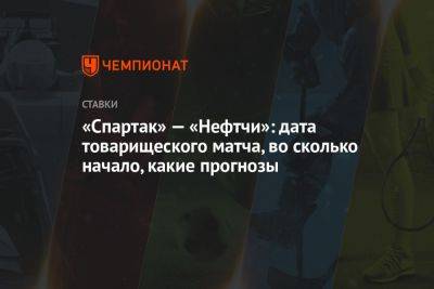 «Спартак» — «Нефтчи»: дата товарищеского матча, во сколько начало, какие прогнозы