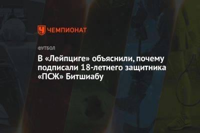 В «Лейпциге» объяснили, почему подписали 18-летнего защитника «ПСЖ» Битшиабу