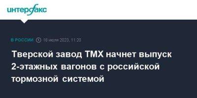 Тверской завод ТМХ начнет выпуск 2-этажных вагонов с российской тормозной системой