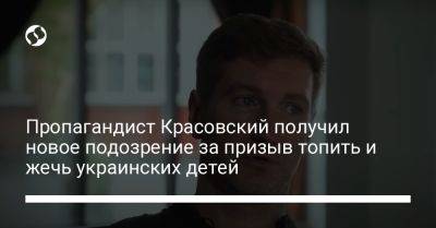 Пропагандист Красовский получил новое подозрение за призыв топить и жечь украинских детей