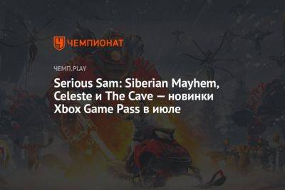 Serious Sam: Siberian Mayhem, Celeste и The Cave — новинки Xbox Game Pass в июле - championat.com - Rome - Microsoft