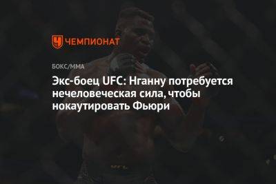 Экс-боец UFC: Нганну потребуется нечеловеческая сила, чтобы нокаутировать Фьюри