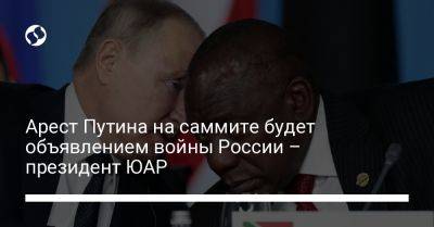 Арест Путина на саммите будет объявлением войны России – президент ЮАР