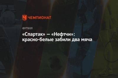 «Спартак» — «Нефтчи»: красно-белые забили два мяча