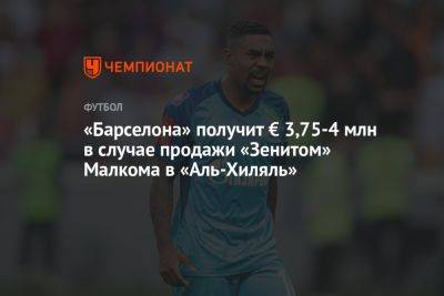 «Барселона» получит € 3,75–4 млн в случае продажи «Зенитом» Малкома в «Аль-Хиляль»