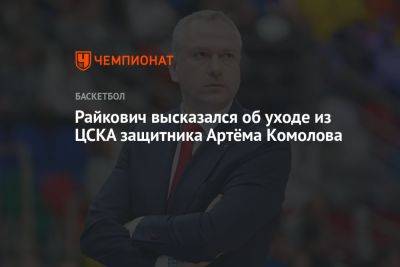 Райкович высказался об уходе из ЦСКА защитника Артёма Комолова