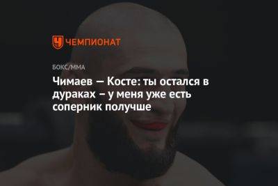 Чимаев — Косте: ты остался в дураках — у меня уже есть соперник получше