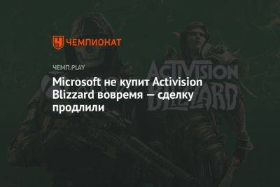 Microsoft не купит Activision Blizzard вовремя — сделку продлили