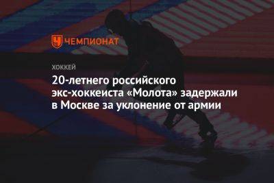 20-летнего российского экс-хоккеиста «Молота» задержали в Москве за уклонение от армии