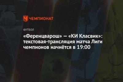 «Ференцварош» — «КИ Класвик»: текстовая-трансляция матча Лиги чемпионов начнётся в 19:00