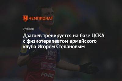 Дзагоев тренируется на базе ЦСКА с физиотерапевтом армейского клуба Игорем Степановым
