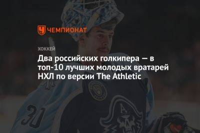 Два российских голкипера — в топ-10 лучших молодых вратарей НХЛ по версии The Athletic