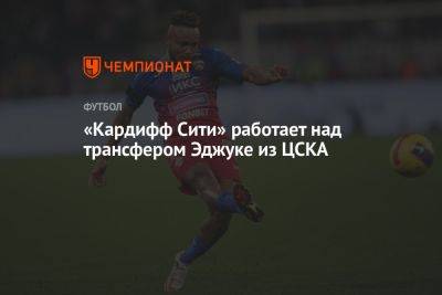 «Кардифф Сити» работает над трансфером Эджуке из ЦСКА