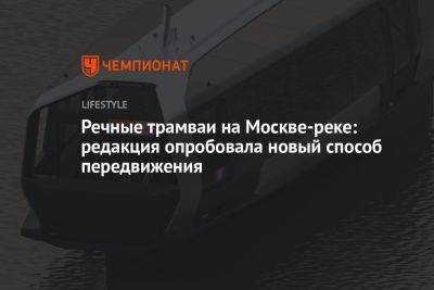 Речные трамваи на Москве-реке: редакция опробовала новый способ передвижения