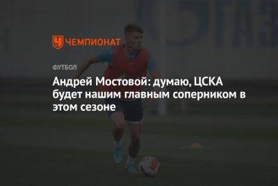 Андрей Мостовой: думаю, ЦСКА будет нашим главным соперником в этом сезоне
