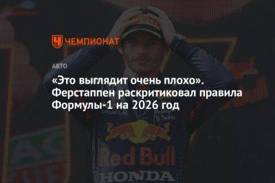 «Это выглядит очень плохо». Ферстаппен раскритиковал правила Формулы-1 на 2026 год