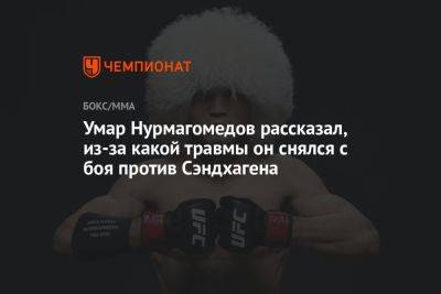 Умар Нурмагомедов рассказал, из-за какой травмы он снялся с боя против Сэндхагена