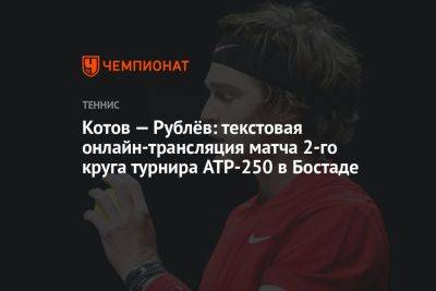 Котов — Рублёв: текстовая онлайн-трансляция матча 2-го круга турнира ATP-250 в Бостаде