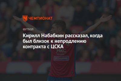 Кирилл Набабкин рассказал, когда был близок к непродлению контракта с ЦСКА