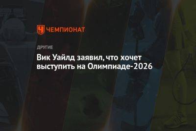 Вик Уайлд заявил, что хочет выступить на Олимпиаде-2026