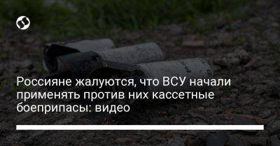 Россияне жалуются, что ВСУ начали применять против них кассетные боеприпасы: видео