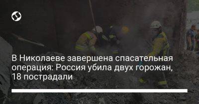 В Николаеве завершена спасательная операция: Россия убила двух горожан, 18 пострадали