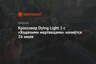 Кроссовер Dying Light 2 с «Ходячими мертвецами» начнётся 26 июля