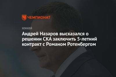 Андрей Назаров высказался о решении СКА заключить 5-летний контракт с Романом Ротенбергом