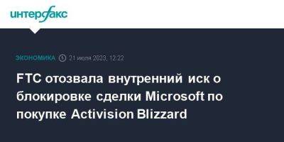 FTC отозвала внутренний иск о блокировке сделки Microsoft по покупке Activision Blizzard