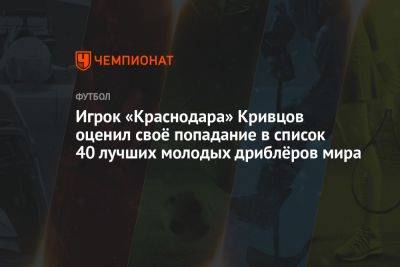 Игрок «Краснодара» Кривцов оценил своё попадание в список 40 лучших молодых дриблёров мира