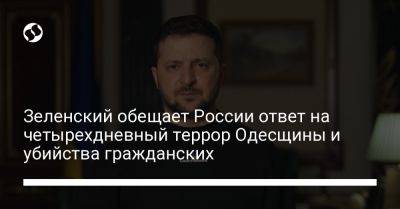Зеленский обещает России ответ на четырехдневный террор Одесщины и убийства гражданских