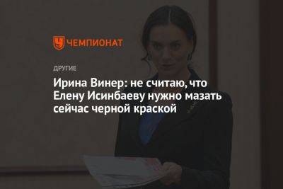 Ирина Винер: не считаю, что Елену Исинбаеву нужно мазать сейчас черной краской