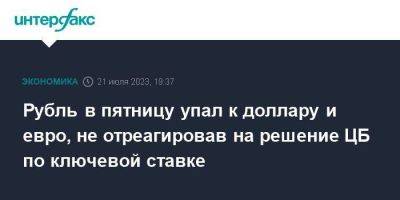 Рубль в пятницу упал к доллару и евро, не отреагировав на решение ЦБ по ключевой ставке