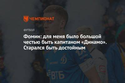 Фомин: для меня было большой честью быть капитаном «Динамо». Старался быть достойным