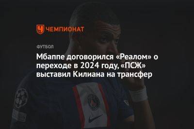 Мбаппе договорился «Реалом» о переходе в 2024 году, «ПСЖ» выставил Килиана на трансфер