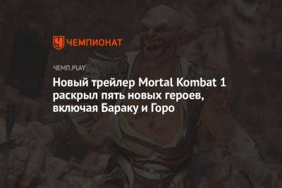 Новый трейлер Mortal Kombat 1 раскрыл пять новых героев, включая Бараку и Горо