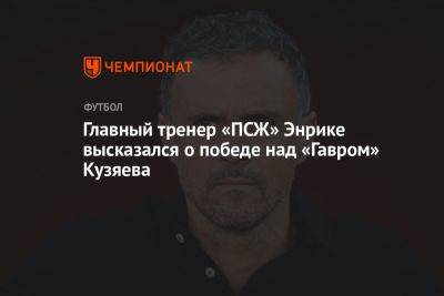 Главный тренер «ПСЖ» Энрике высказался о победе над «Гавром» Кузяева