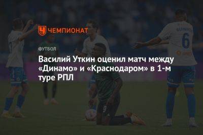 Василий Уткин оценил матч между «Динамо» и «Краснодаром» в 1-м туре РПЛ