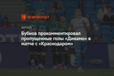 Бубнов прокомментировал пропущенные голы «Динамо» в матче с «Краснодаром»