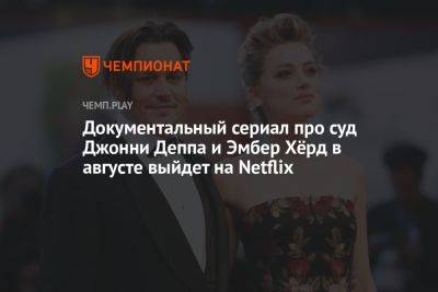 Документальный сериал про суд Джонни Деппа и Эмбер Хёрд в августе выйдет на Netflix