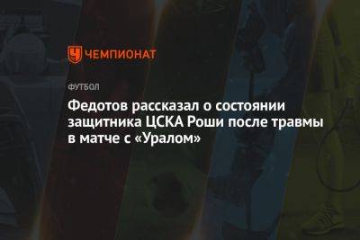 Федотов рассказал о состоянии защитника ЦСКА Роши после травмы в матче с «Уралом»