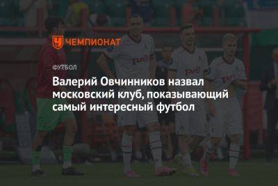 Валерий Овчинников назвал московский клуб, показывающий самый интересный футбол